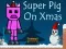თამაში Super Pig on Xmas ონლაინ