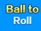 თამაში Ball To Roll ონლაინ