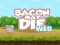 თამაში Bacon May Die ონლაინ