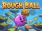 თამაში Rough Ball! ონლაინ