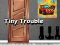 თამაში Tiny Trouble ონლაინ