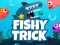 თამაში Fishy Trick ონლაინ