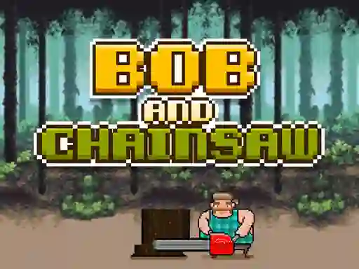თამაში Bob and Chainsaw ონლაინ