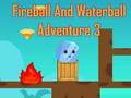 თამაში Fireball და Waterball Adventure 3 ონლაინ